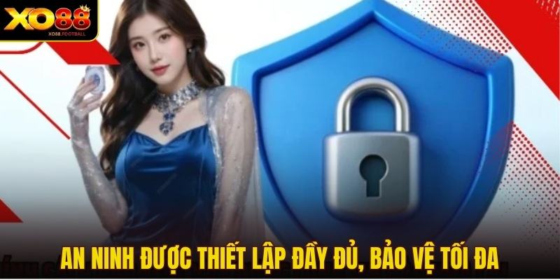 An ninh được thiết lập đầy đủ, bảo vệ tối đa