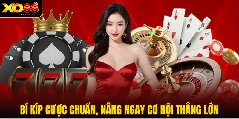 Bí kíp cược chuẩn, nâng ngay cơ hội thắng lớn