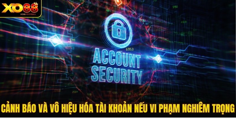 Cảnh báo và vô hiệu hóa tài khoản nếu vi phạm nghiêm trọng
