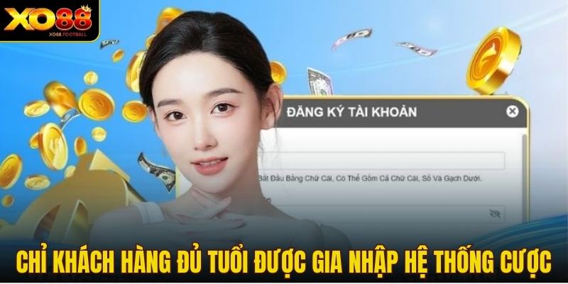 Chỉ khách hàng đủ tuổi được gia nhập hệ thống cược