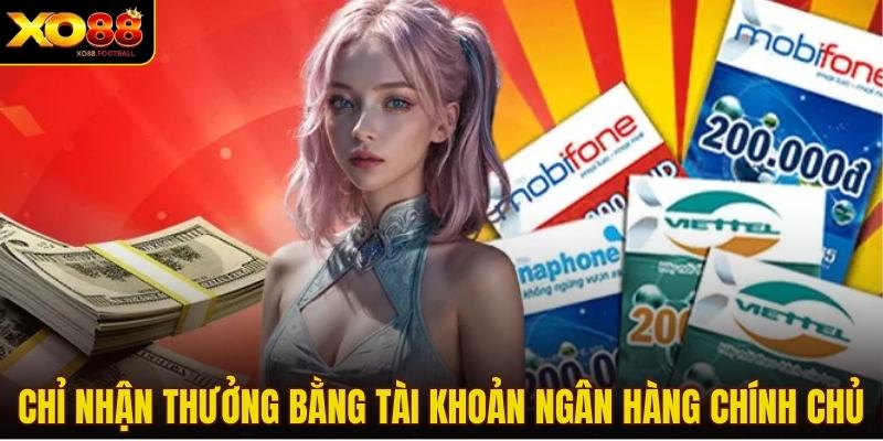 Chỉ nhận thưởng bằng tài khoản ngân hàng chính chủ