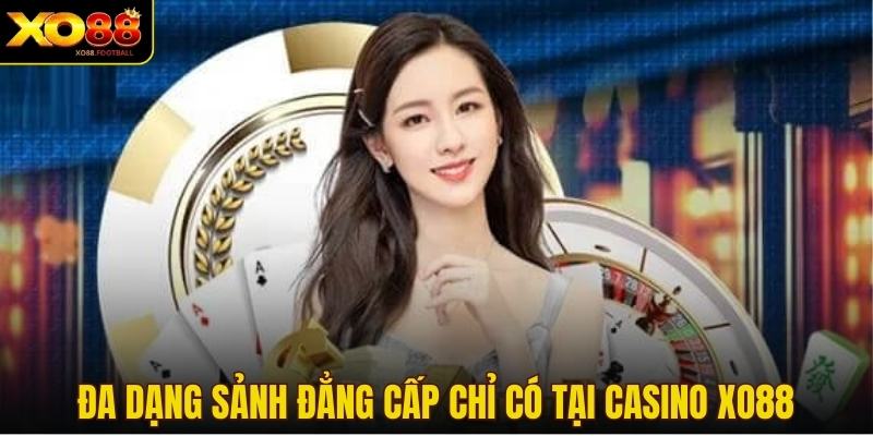 Đa dạng sảnh đẳng cấp chỉ có tại casino XO88