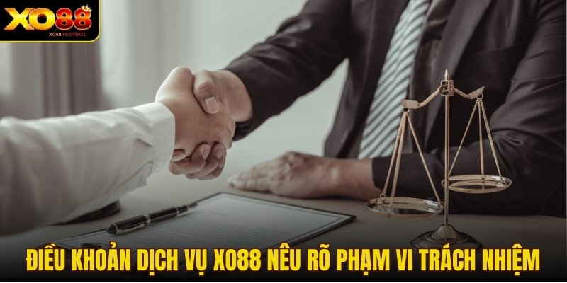 Điều khoản dịch vụ XO88 nêu rõ phạm vi trách nhiệm