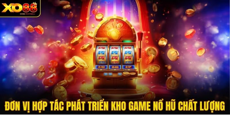 Đơn vị hợp tác phát triển kho game nổ hũ chất lượng
