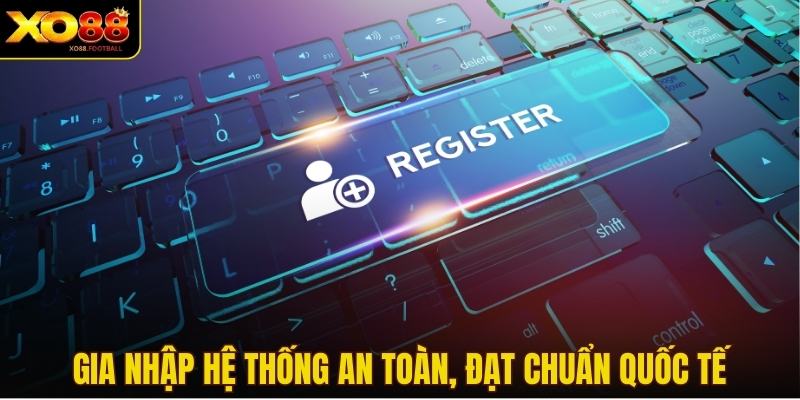 Gia nhập hệ thống an toàn, đạt chuẩn quốc tế