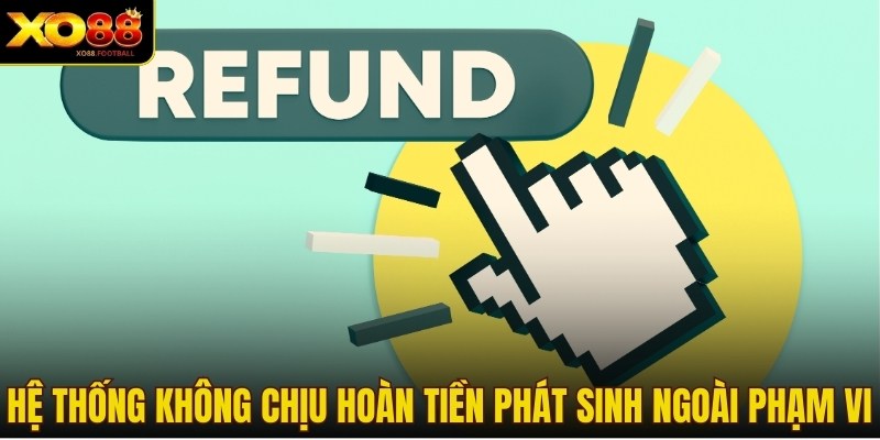 Hệ thống không chịu hoàn tiền phát sinh ngoài phạm vi