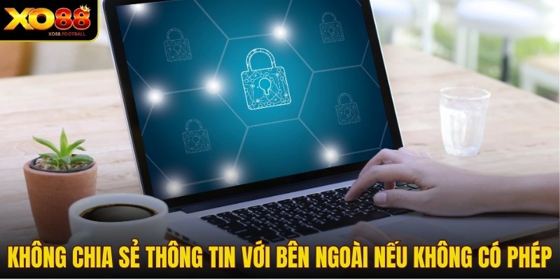 Không chia sẻ thông tin với bên ngoài nếu không có phép