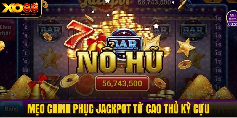 Mẹo chinh phục Jackpot từ cao thủ kỳ cựu