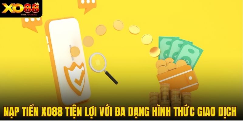 Nạp tiền Xo88 tiện lợi với đa dạng hình thức giao dịch 