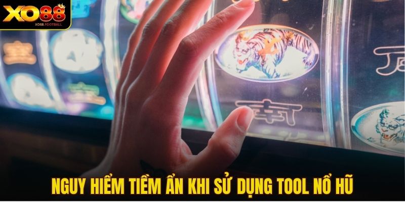 Nguy hiểm tiềm ẩn khi sử dụng tool nổ hũ