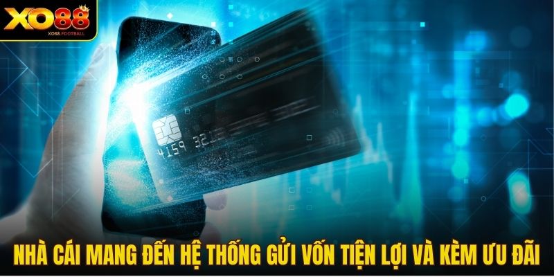 Nhà cái mang đến hệ thống gửi vốn tiện lợi và kèm ưu đãi