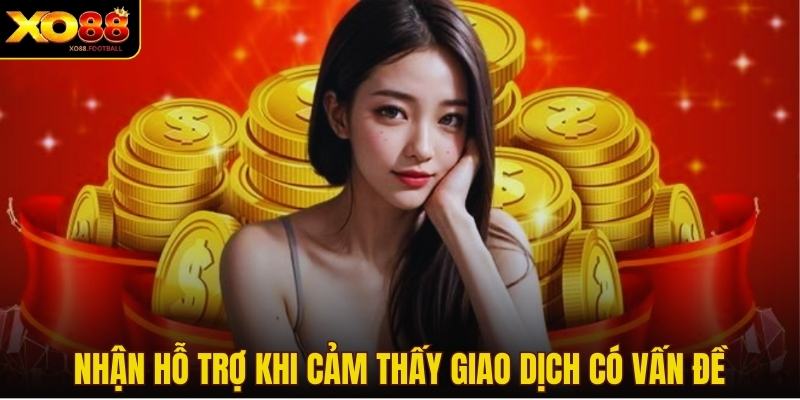 Nhận hỗ trợ khi cảm thấy giao dịch có vấn đề