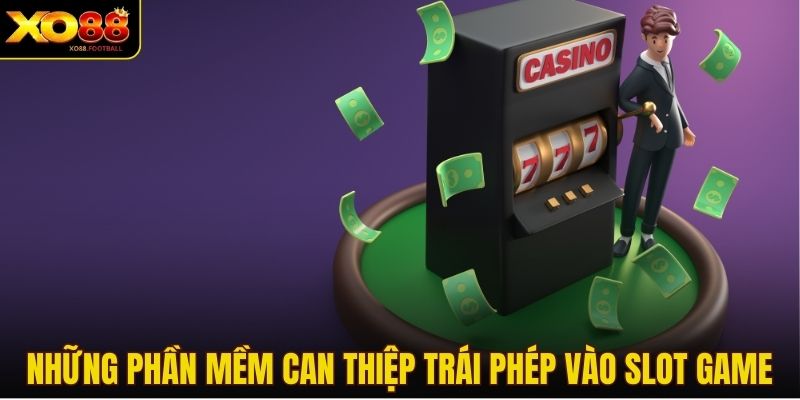 Những phần mềm can thiệp trái phép vào slot game