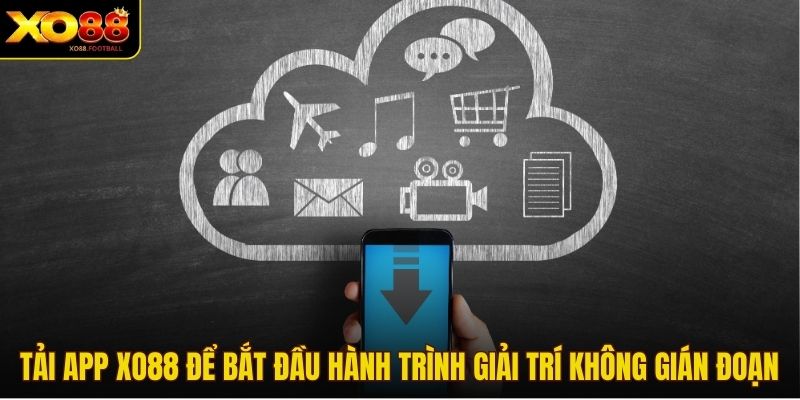 Tải app Xo88 để bắt đầu hành trình giải trí không gián đoạn