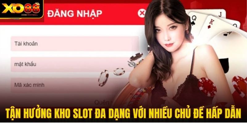 Tận hưởng kho slot đa dạng với nhiều chủ đề hấp dẫn
