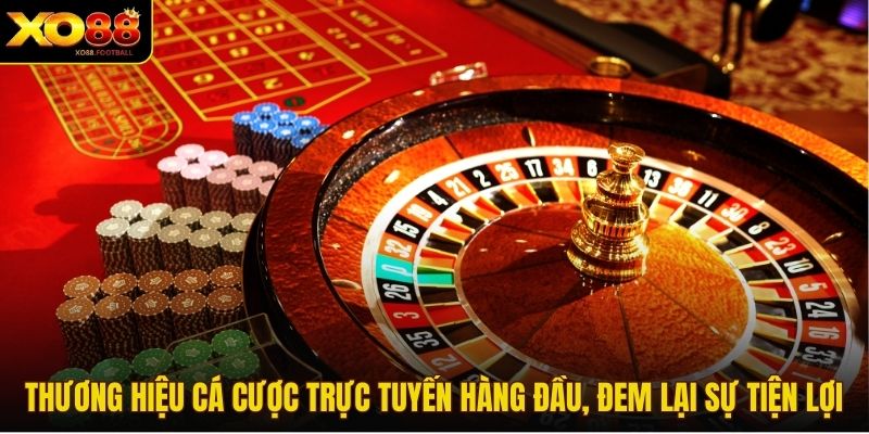 Thương hiệu cá cược trực tuyến hàng đầu, đem lại sự tiện lợi