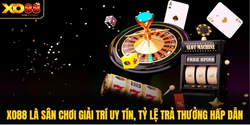 Xo88 là sân chơi giải trí uy tín, tỷ lệ trả thưởng hấp dẫn
